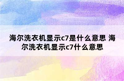 海尔洗衣机显示c7是什么意思 海尔洗衣机显示c7什么意思